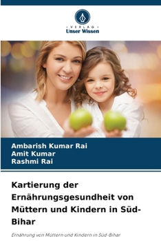 Kartierung der Ernährungsgesundheit von Müttern und Kindern in Süd-Bihar (German Edition)