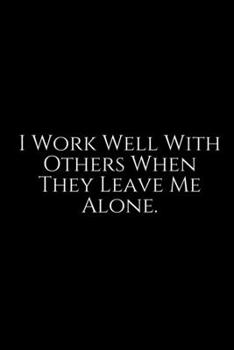 I Work Well With Others ~: Funny Office Work Notebook For Taking Meeting Minutes (Adult Banter Desk Notepad Series). Blank Lined Journal Notebook for ... for Coworker, Boss, Employee. 100 pages 6x9.
