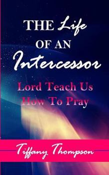 Paperback The Life Of An Intercessor: Teach Us How To Pray Book