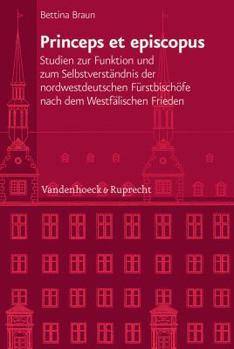 Princeps Et Episcopus: Studien Zur Funktion Und Zum Selbstverstandnis Der Nordwestdeutschen Furstbischofe Nach Dem Westfalischen Frieden
