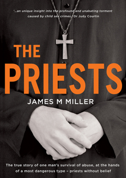 Paperback The Priests: The True Story of One Man's Survival of Abuse at the Hands of a Most Dangerous Type - Priests Without Belief Book