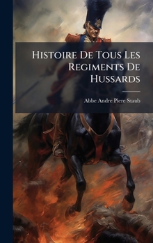 Hardcover Histoire De Tous Les Regiments De Hussards [French] Book