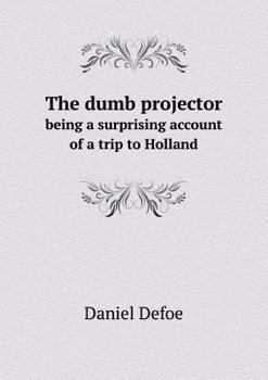 Paperback The dumb projector being a surprising account of a trip to Holland Book