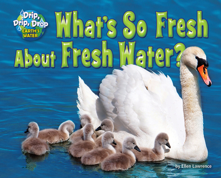 What's So Fresh about Fresh Water? - Book  of the Drip, Drip, Drop: Earth's Water