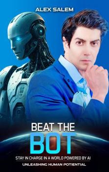 Paperback BEAT THE BOT: STAY IN CHARGE IN A WORLD POWERED BY AI UNLEASHING HUMAN POTENTIAL Book
