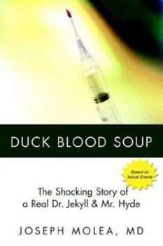 Duck Blood Soup: The Shocking Story of a Real Dr. Jekyll & Mr. Hyde
