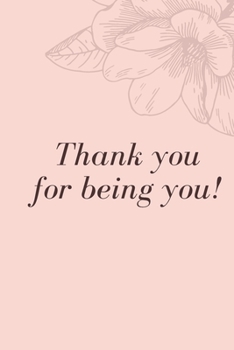 Paperback Thank You For Being You!: Gratiude Flower Notebook For Thaking People Minimal Pink Flower Journal Diary Book