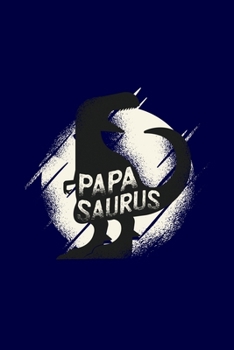 Papasaurus : Papasaurus Papa Dinosaur Fathers Day Gifts for Daddy Papasaurus TRex Funny Dinosaur Dad Journal 6 X 9 (15. 24 X 22. 86 Cm), 120 Pages (Dinosaur Themed Book)