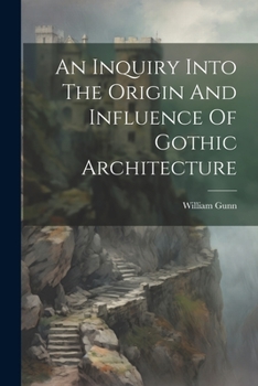 Paperback An Inquiry Into The Origin And Influence Of Gothic Architecture Book