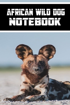 African Wild Dog notebook: wonderful Blank Lined Gift notebook For The African Wild Dog lovers it will be the Gift Idea for African Wild DogLover.