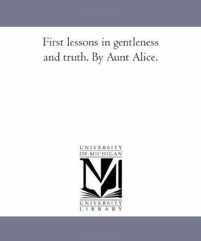 Paperback First Lessons in Gentleness and Truth. by Aunt Alice. Book