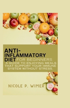 Paperback Anti- Inflammatory Diet For Beginners: A Guide to Enjoying Meals that Support Your Immune System Without Stress Book