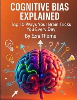 Paperback Cognitive Bias Explained: Top 10 Ways Your Brain Tricks You Every Day Book