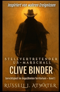 Stellvertretender US-Marschall Clive Binder (Gerechtigkeit im Ungezähmten Territorium) (German Edition)
