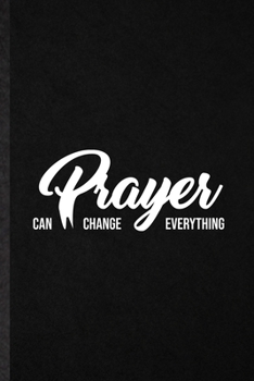 Prayer Can Change Everything: Blank Funny Sunday Church Jesus Lined Notebook/ Journal For Christian Faith Prayer, Inspirational Saying Unique Special Birthday Gift Idea Cute Ruled 6x9 110 Pages