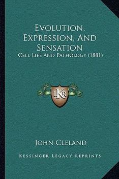 Paperback Evolution, Expression, And Sensation: Cell Life And Pathology (1881) Book