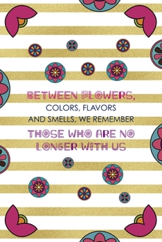 Paperback Between Flowers, Colors, Flavors And Smells, We Remember Those Who Are No Longer With Us: Day Of The Death Notebook Journal Composition Blank Lined Di Book