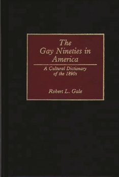 Hardcover The Gay Nineties in America: A Cultural Dictionary of the 1890s Book