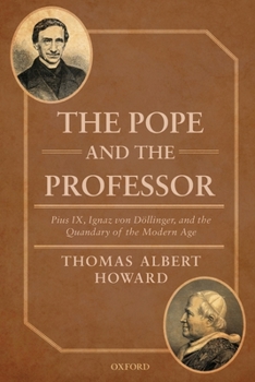 Paperback The Pope and the Professor: Pius IX, Ignaz Von Dollinger, and the Quandary of the Modern Age Book