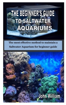 Paperback The Beginner's Guide to Saltwater Aquariums: The most effective method to maintain a Saltwater Aquarium for beginner guide Book