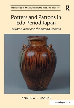 Hardcover Potters and Patrons in EDO Period Japan: Takatori Ware and the Kuroda Domain Book