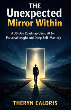 Paperback The Unexpected Mirror Within: A 30-Day Roadmap Using AI for Personal Insight and Deep Self-Mastery Book