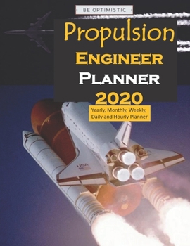 Propulsion Engineer Planner 2020: Yearly, Monthly, Weekly, Daily and Hourly Planner size 8.5 Inch x 11 Inch
