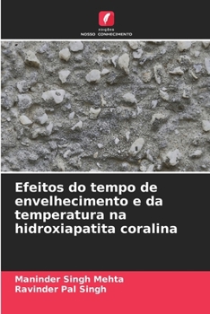 Efeitos do tempo de envelhecimento e da temperatura na hidroxiapatita coralina (Portuguese Edition)