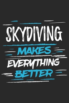 Skydiving Makes Everything Better: Funny Cool Skydiving Journal Notebook Workbook Diary Planner-6x9 - 120 Dot Grid Pages With An Awesome Comic Quote On The Cover.Cute Gift For Skydivers, Skysurfers, S