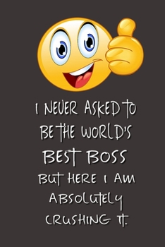 I never asked to be the World's Best Boss: Lined Notebook | Best Notebook  | Best Boss Gifts  | Best Boss Ever  | Best Boss Gift | Worlds Best Boss Gifts  | Best Gifts for Boss | World's Best Boss