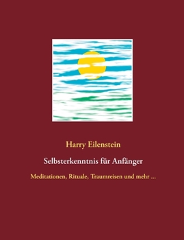 Selbsterkenntnis für Anfänger: Meditationen, Rituale, Traumreisen und mehr ... (German Edition)