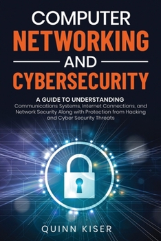 Paperback Computer Networking and Cybersecurity: A Guide to Understanding Communications Systems, Internet Connections, and Network Security Along with Protecti Book