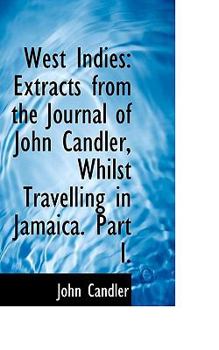 Paperback West Indies: Extracts from the Journal of John Candler, Whilst Travelling in Jamaica. Part I. Book
