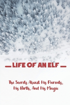 Paperback Life Of An Elf: The Secrets About His Parents, His Birth, And His Magic Book