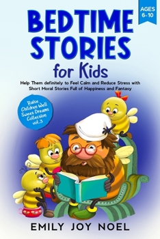 Bedtime Stories for Kids: Help Them Definitely to Feel Calm and Reduce Stress with Short Moral Stories Full of Happiness and Fantasy (Raise Children Well Sweet Dreams Collection)