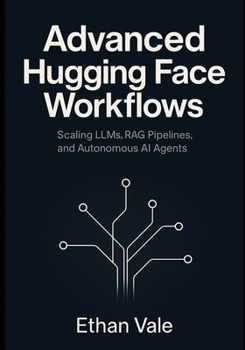 Paperback Advanced Hugging Face Workflows: Scaling LLMs, RAG Pipelines, and Autonomous AI Agents Book