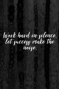 Journal: Work Hard in Silence Lined Notebook: 110 Blank Lined (6x9) Pages to Jot Down Your Thoughts