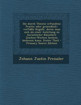 Paperback Die Durch Theorie Erfundene Practic Oder Gruendlich-Verfasste Reguln, Deren Man Sich ALS Einer Anleitung Zu Beruehmter Kunstlere Zeichen-Werken Besten [German] Book