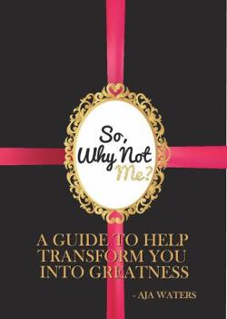 Paperback So, Why Not Me?: A Guide To Help Transform You Into Greatness Book