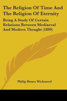 Paperback The Religion Of Time And The Religion Of Eternity: Being A Study Of Certain Relations Between Mediaeval And Modern Thought (1899) Book