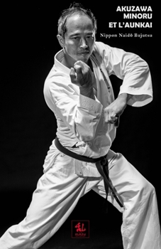 Akuzawa Minoru et l’Aunkai : Nippon Naido Bujutsu (Le coffret du Maître) (French Edition)