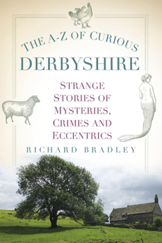 Paperback The A-Z of Curious Derbyshire: Strange Stories of Mysteries, Crimes and Eccentrics Book