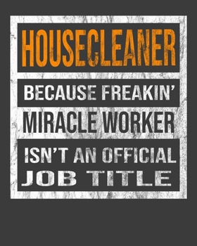Housecleaner Because Freakin' Miracle Worker Is Not An Official Job Title: 2020 Calendar Day to Day Planner Dated Journal Notebook Diary 8" x 10" 110  Pages Clean Detailed Book