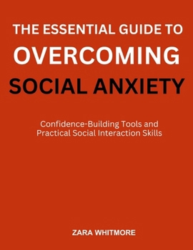 Paperback The Essential Guide to Overcoming Social Anxiety: Confidence-Building Tools and Practical Social Interaction Skills Book