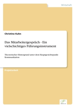 Paperback Das Mitarbeitergespräch - Ein vielschichtiges Führungsinstrument: Theoretischer Hintergrund unter dem Hauptgesichtspunkt Kommunikation [German] Book