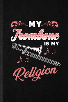 Paperback My Trombone Is My Religion: Funny Blank Lined Notebook/ Journal For Music Teacher Lover, Trombone Player Student, Inspirational Saying Unique Spec Book