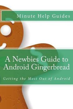 Paperback A Newbies Guide to Android Gingerbread: Getting the Most Out of Android Book