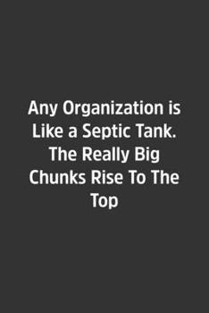 Paperback Any Organization is Like a Septic Tank.: Lined Notebook / Journal / Diary / Calendar / Planner / Sketchbook /Funny Gag Gift, 108 blank Pages, 6x9, Mat Book