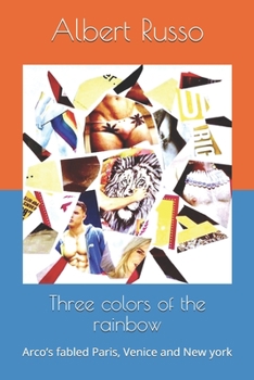 Paperback Three colors of the rainbow: Arco's fabled Paris, Venice and New york Book