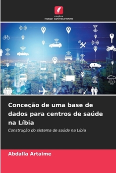 Conceção de uma base de dados para centros de saúde na Líbia (Portuguese Edition)
